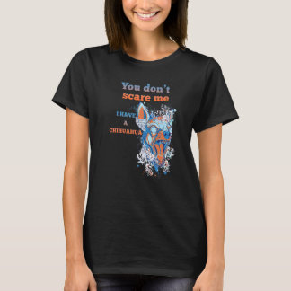Du skrämmer mig inte Jag har en chihuahua hund T Shirt