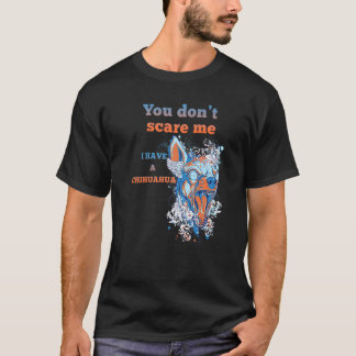 Du skrämmer mig inte Jag har en chihuahua hund T Shirt