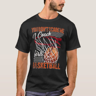 Du skrämmer mig inte Jag tränar flickor basketboll T Shirt