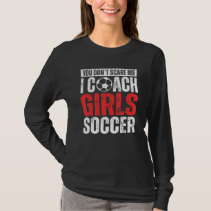 Du skrämmer mig inte Jag tränar flickors fotboll   T Shirt