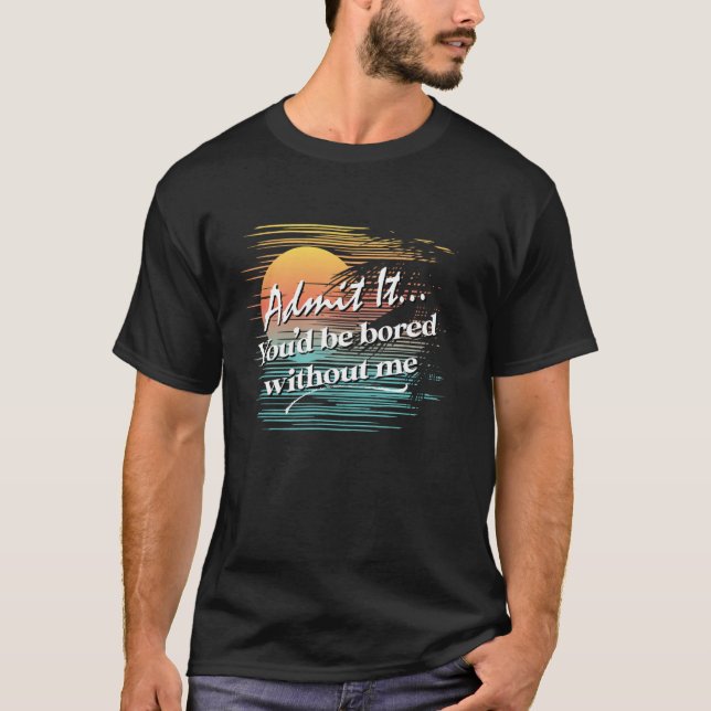 Du skulle bli uttråkad utan mig Sarcastic Tropical T Shirt (Framsida)