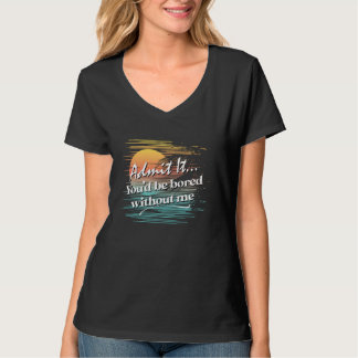 Du skulle bli uttråkad utan mig Sarcastic Tropical T Shirt