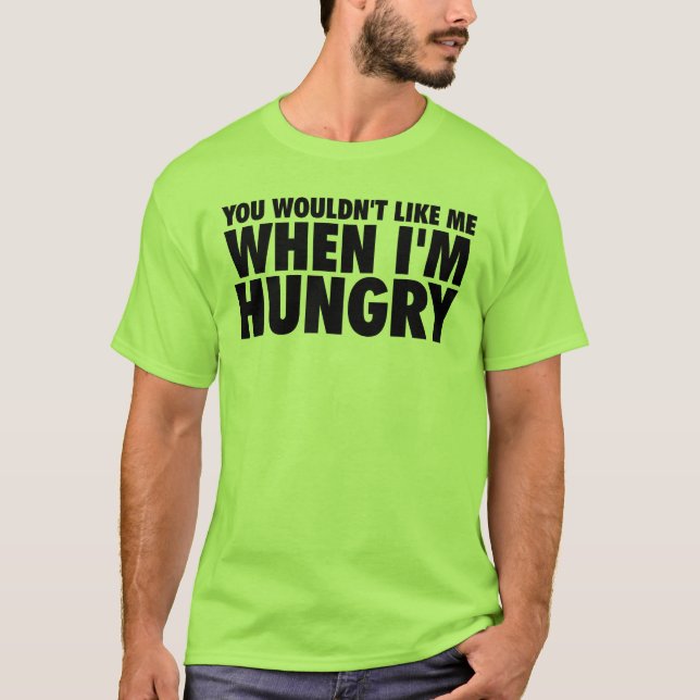 Du skulle inte gilla mig när jag är Hungrig Tee Shirt (Framsida)