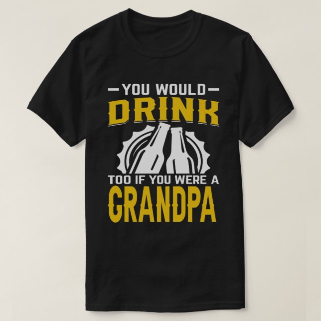 Du skulle också dricka om du var en GRANDPA-öl T Shirt (Design framsida)