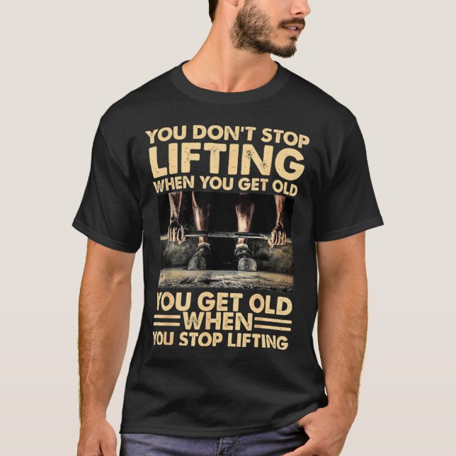 Du slutar inte att lyfta när du blir gammal t shirt (Framsida)