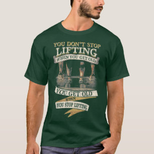 Du slutar inte att lyfta när du blir gammal.. t shirt