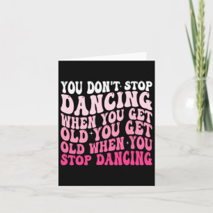 Du slutar inte dansa när du blir gammal, ynklig Gr Kort