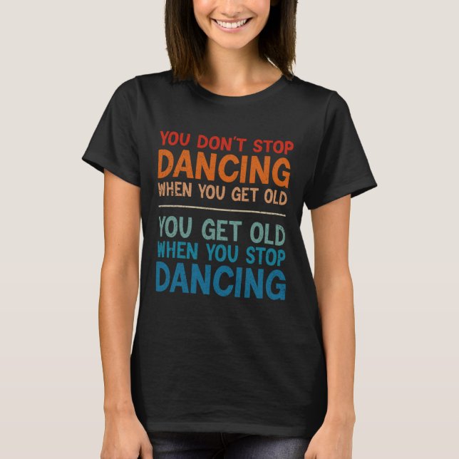 Du slutar inte dansa när du får gammal knalltid t shirt (Framsida)