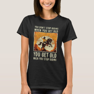 Du slutar inte rida när du får gammal häst Ridin T Shirt