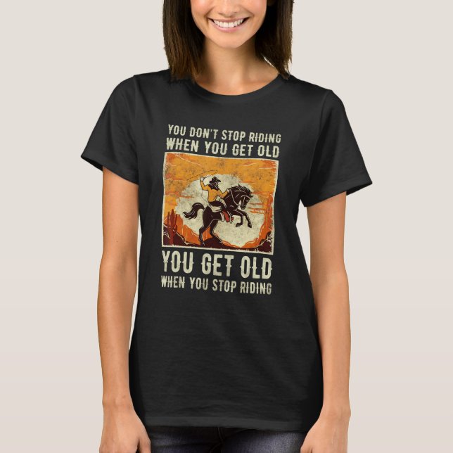 Du slutar inte rida när du får gammal häst Ridin T Shirt (Framsida)