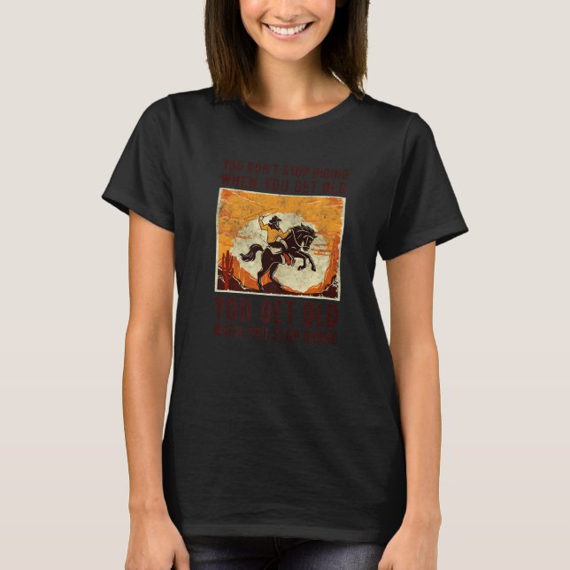 Du slutar inte rida när du får gammal häst Ridin T Shirt (Framsida)