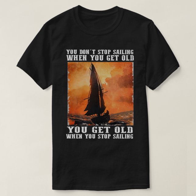 Du slutar inte segla när du blir gammal. t shirt (Design framsida)