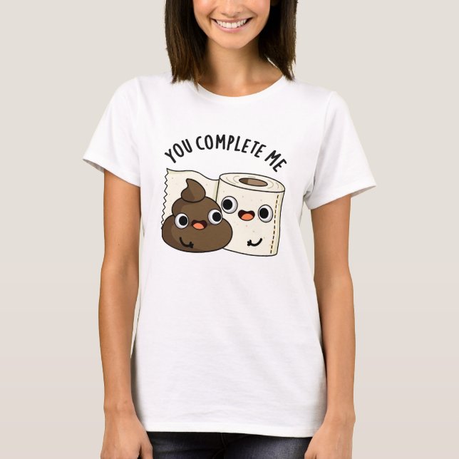 Du slutför mig med Funny Toilet Papper Poop Pun T Shirt (Framsida)