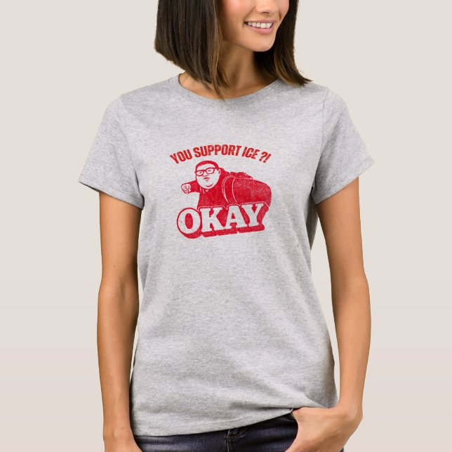 Du Stödjer ICE?! Okej – Gammalt Protest Meme T Shirt (Framsida)