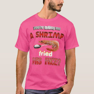 Du Talar Om För Mig Att En Räka Stek De Här Riset T Shirt