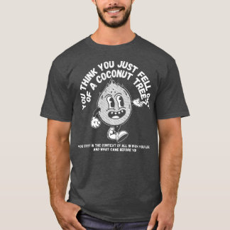 Du tänka att du precis föll ut ur kokokosnötshi tr t shirt