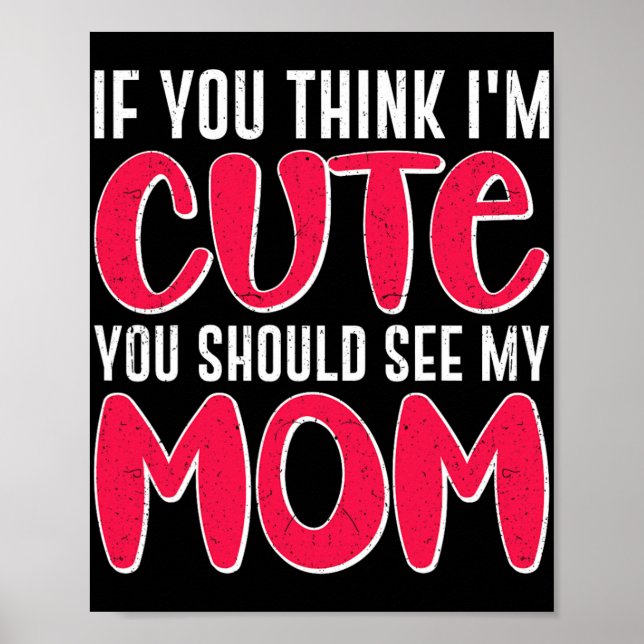 Du Tänka I#39; #39;m Cute du ska se Mitt Mamma M Poster (Framsidan)