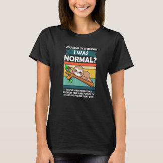 Du trodde verkligen att jag var normal Slothes Dju T Shirt