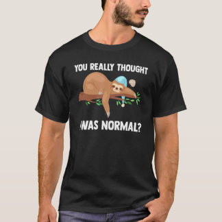Du trodde verkligen att jag var normal Slothes Dju T Shirt