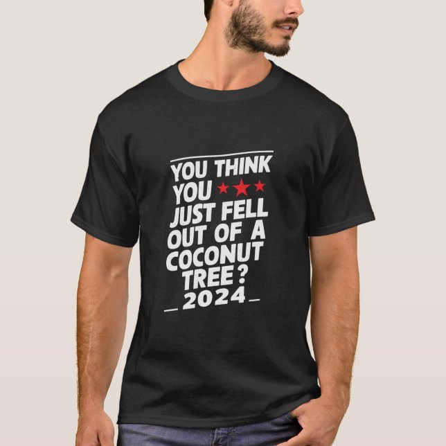Du tror att du bara ramlade ut ur ett kokosnötsträ t shirt (Framsida)