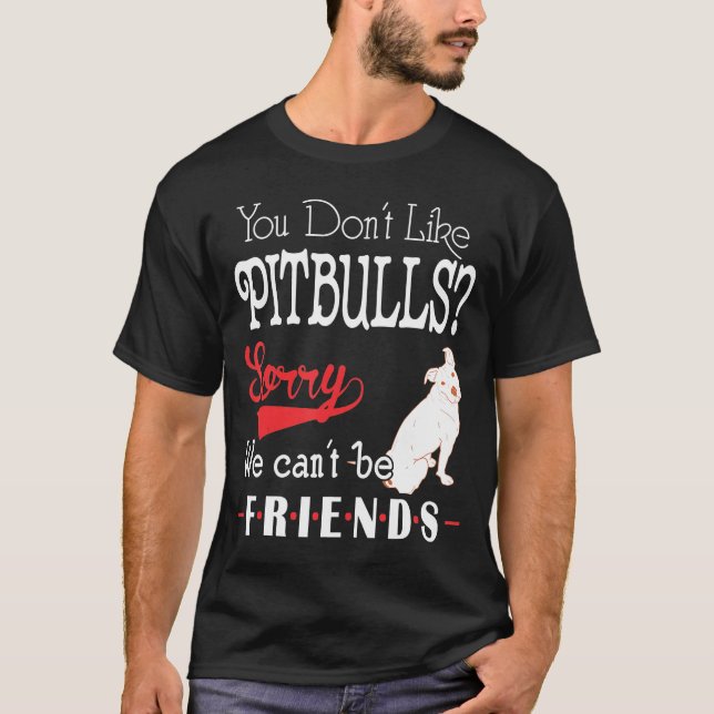 Du tycker inte om Pitbulls om att vi inte kan vara T Shirt (Framsida)