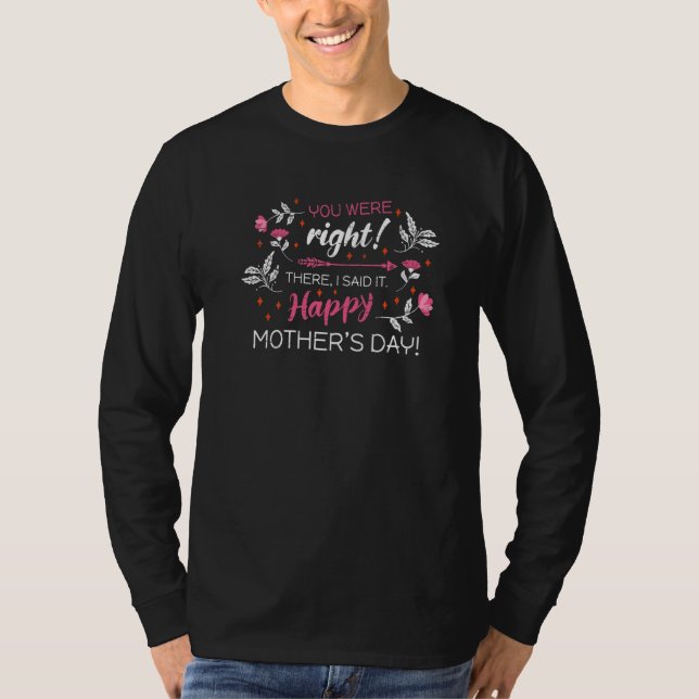 Du var Höger där jag sa det Lycklig Motheru2019s T Shirt (Framsida)