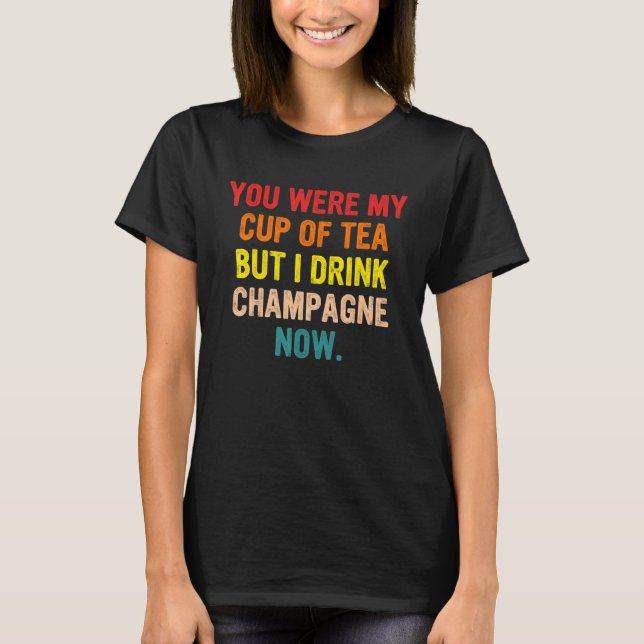 Du var min Kopp, men jag dricker champagne nu T Shirt (Framsida)