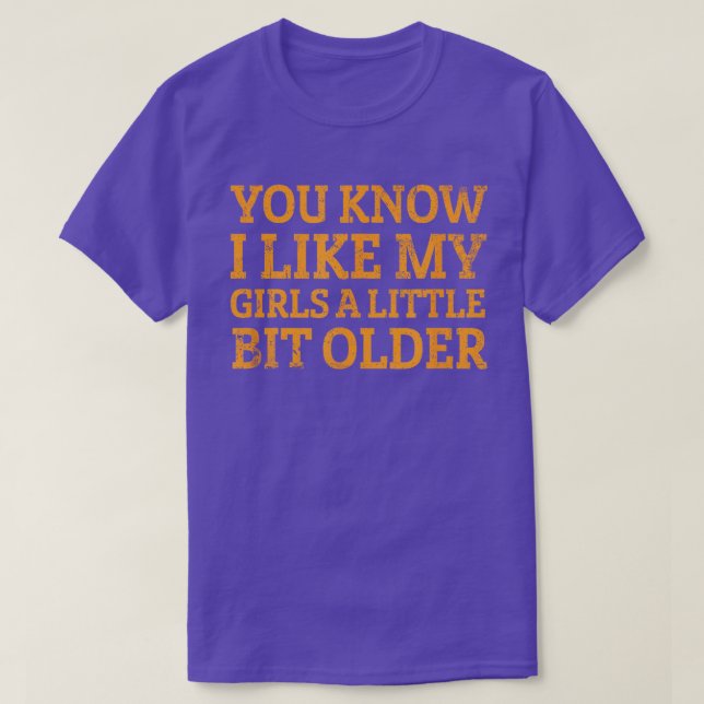Du vet att jag gillar mina flickor lite äldre.. t shirt (Design framsida)