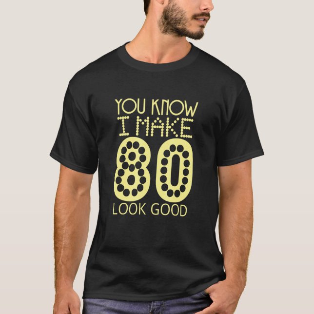 Du vet att jag gör 80-årige Bra födelsedagshälsnin T Shirt (Framsida)