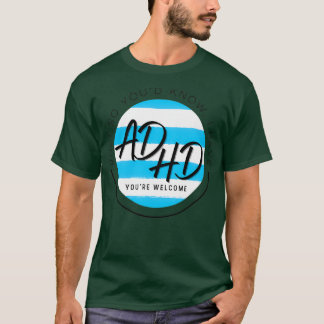 Du vet att jag har ADHD-välkomstnärvaro T Shirt