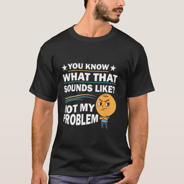 Du Vet Hur Det Lät Inte Mitt Problem Roligt T Shirt (Framsida)