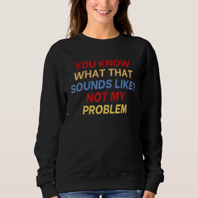 Du vet hur det låter. Inte mitt problem kul T Shirt (Framsida)
