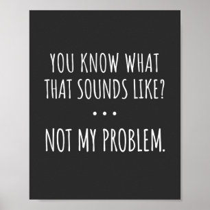 Du vet hur det låter Inte mitt problem Poster