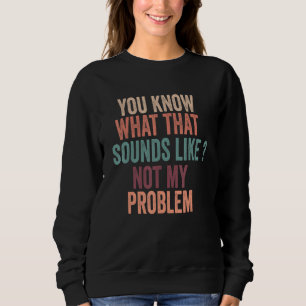 Du vet hur det låter. Inte mitt problem. Roligt T Shirt