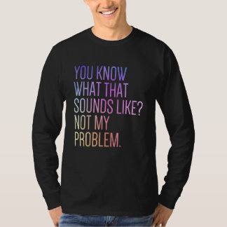 Du vet hur det låter. Inte mitt problem Sar T Shirt