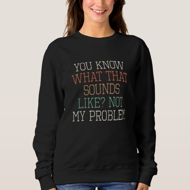 Du vet hur det låter Inte mitt problem T Shirt (Framsida)
