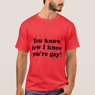 Du vet hur jag vet att du är gay t shirt