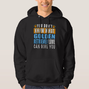 Du vet inte vad Golden Retriever Kärlek kan Ge kan Hoodie