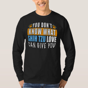 Du vet inte vad Shih Tzu Kärlek kan Ge du T Shirt