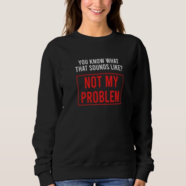 Du vet vad det låter som inte mitt problem   1 t shirt (Framsida)