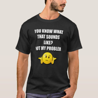 DU VET VAD DET LJUD ÄR SOM INTE MITT PROBLEM T SHIRT