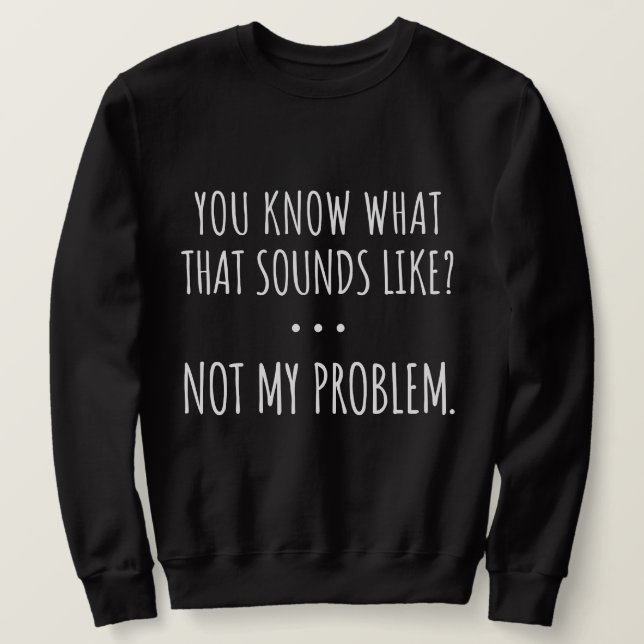 Du vet vad Ljuden tycker om att inte mitt problem Lång Ärmad Tröja (Design framsida)