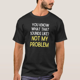 Du vet vad Ljuden tycker om att inte mitt problem T Shirt