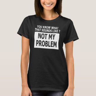 Du vet vad Ljuden tycker om att inte mitt problem T Shirt