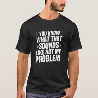 Du vet vad Ljuden tycker om att inte mitt problem T Shirt