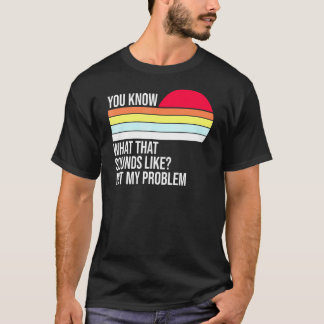 Du vet vad Ljuden tycker om att inte mitt problem T Shirt
