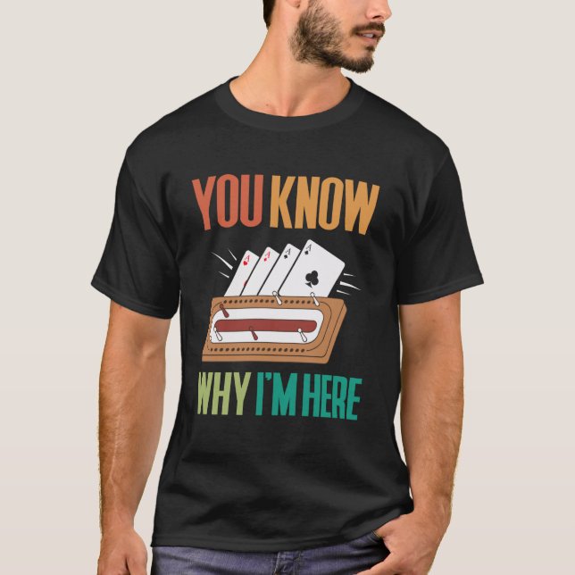 Du vet varför jag är här Cribbage-spelare T Shirt (Framsida)