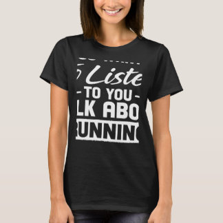 Du vill att jag ska lyssna på prata om att köra t shirt