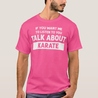 Du vill att jag ska prata om Karate - Lustigt Ka T Shirt