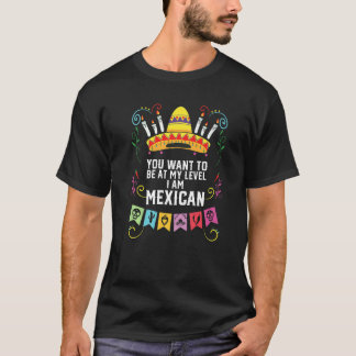 Du vill vara på min nivå. Jag är mexikanskt Pride T Shirt